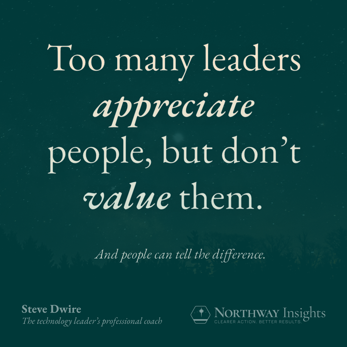Too many leaders appreciate people, but don't value them. And people can tell the difference.