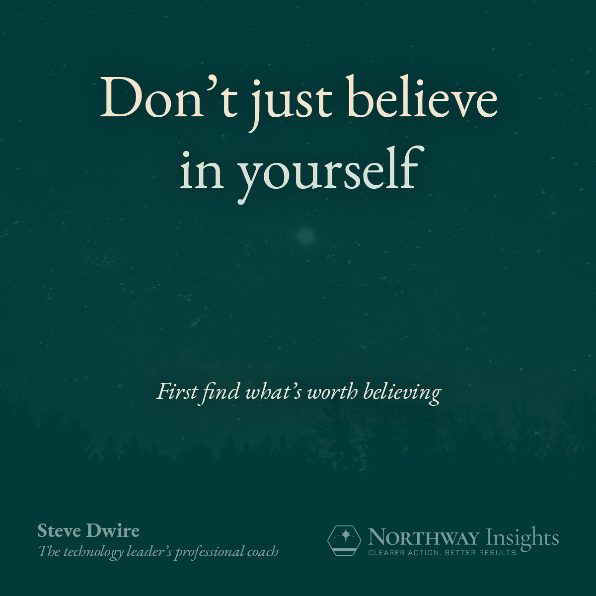 Don't just believe in yourself. First find what's worth believing.