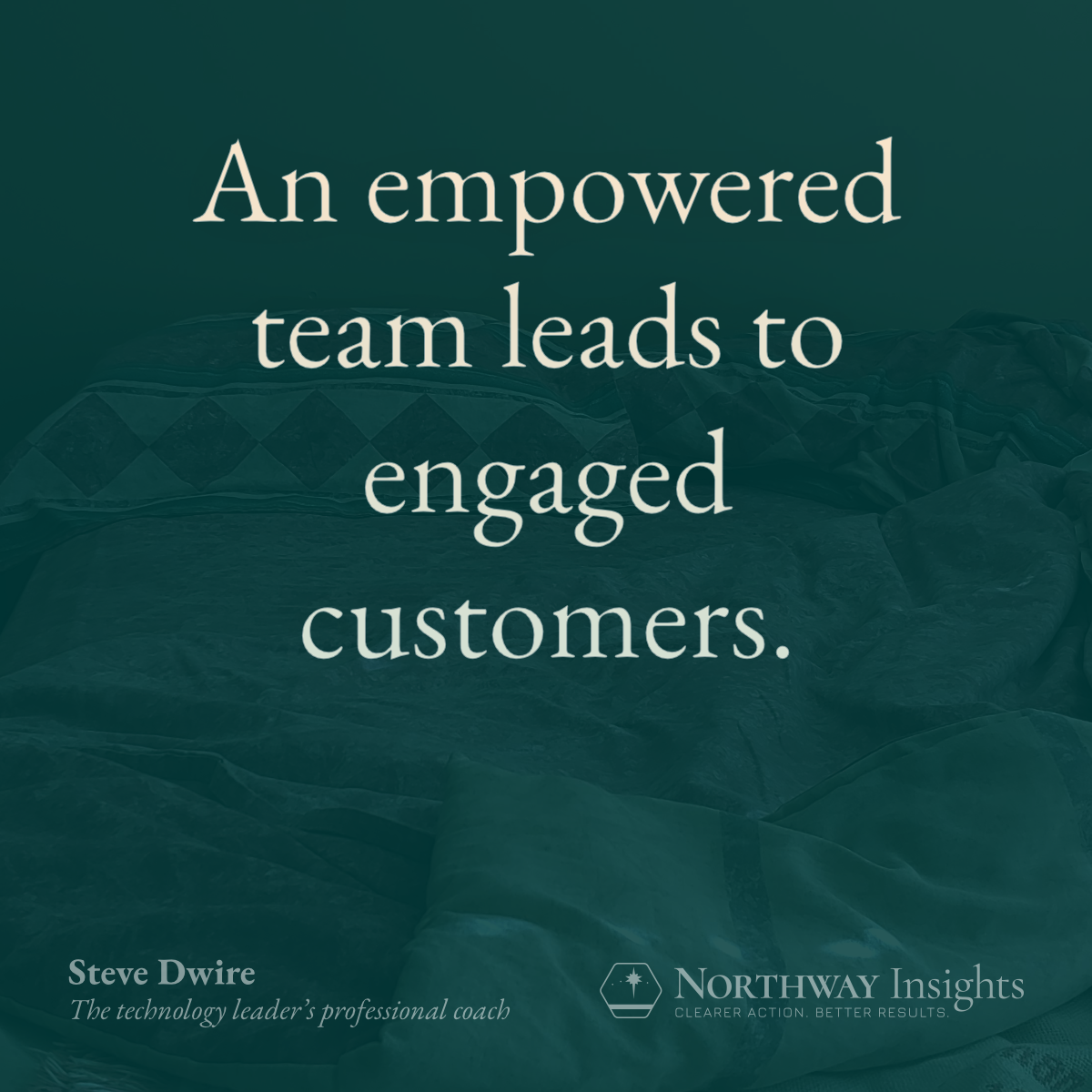 An empowered team leads to engaged customers.