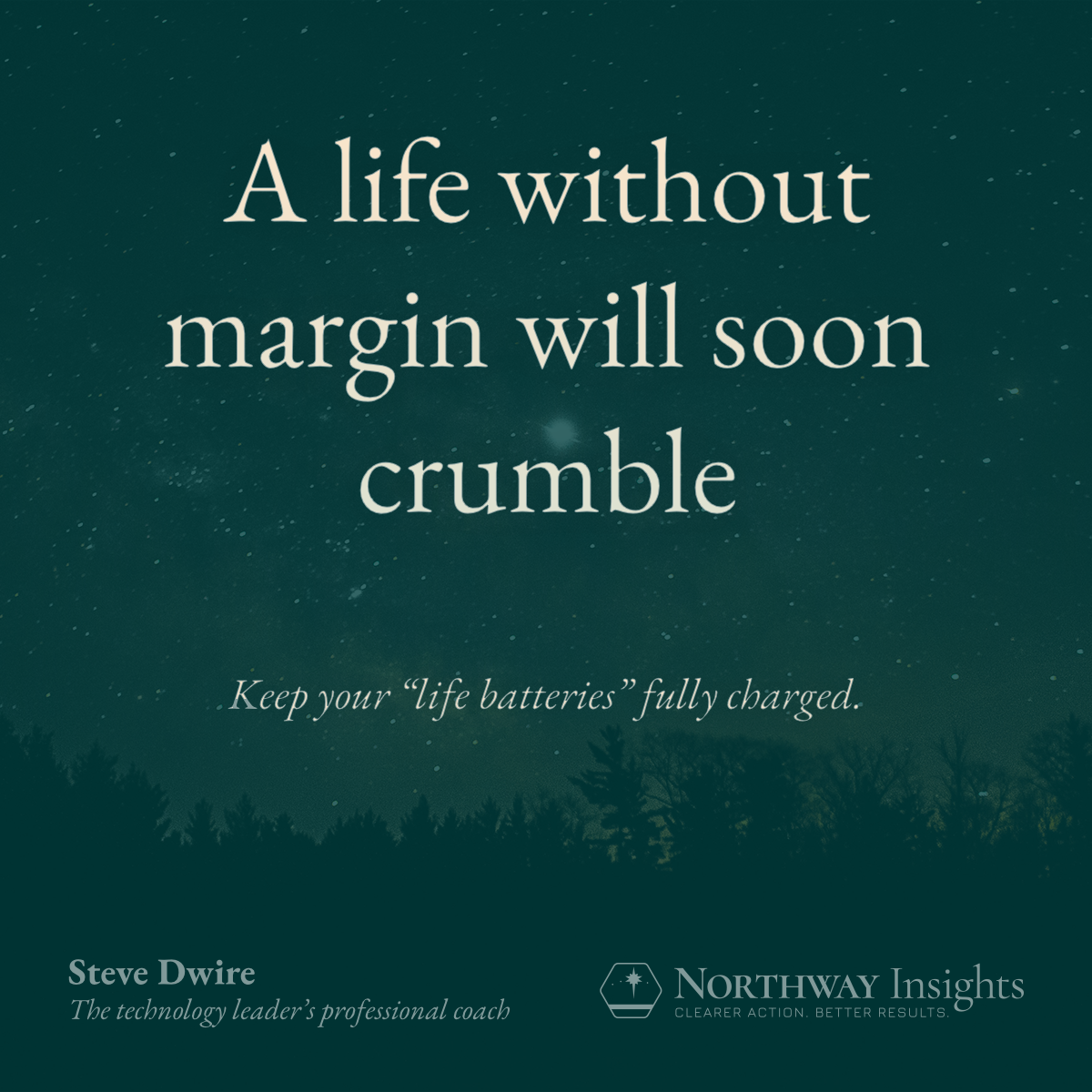 A life without margin will soon crumble. Keep your "life batteries" fully charged.