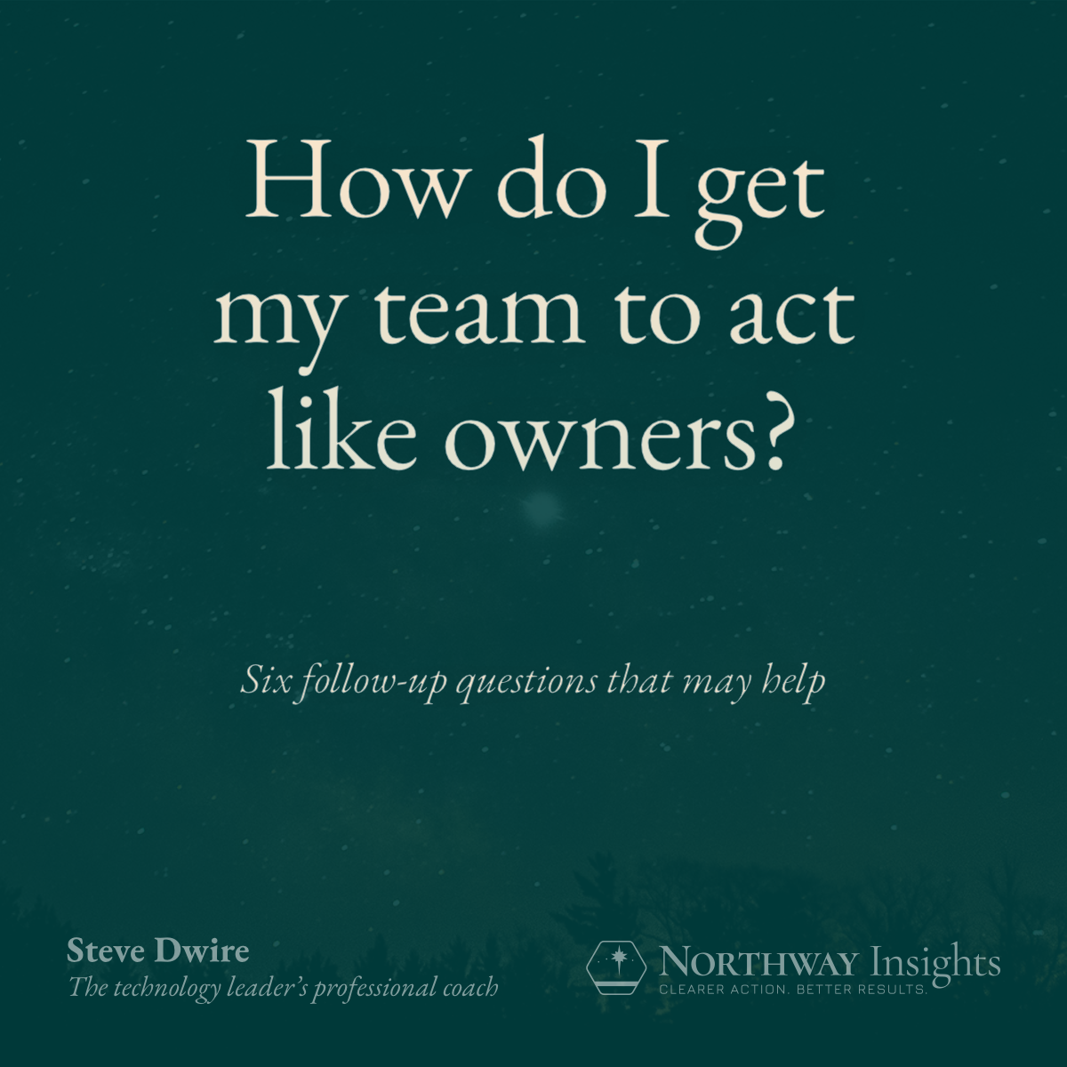 How do I get my team to act like owners? Six follow-up questions that may help