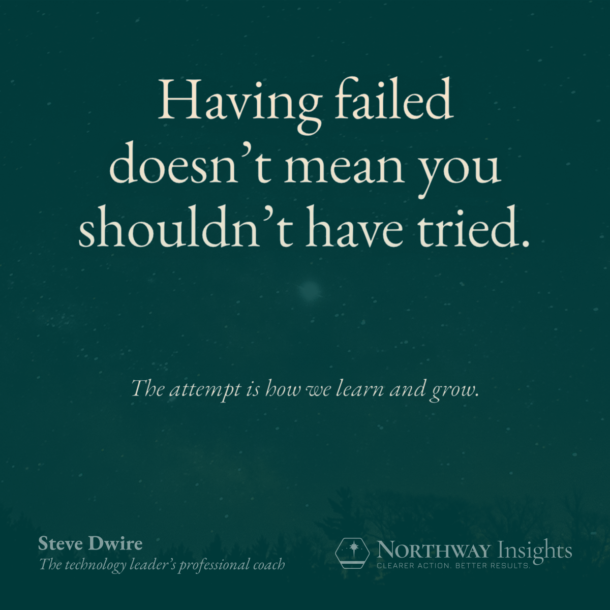 Having failed doesn't mean you shouldn't have tried. (The attempt is how we learn and grow.)