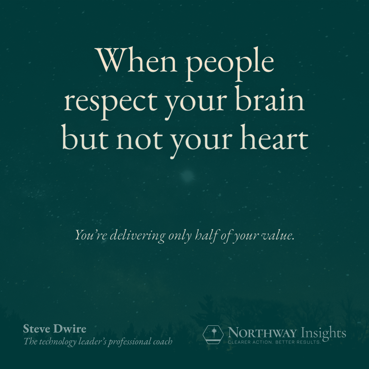When people respect your brain but not your heart (You're delivering only half of your value.)