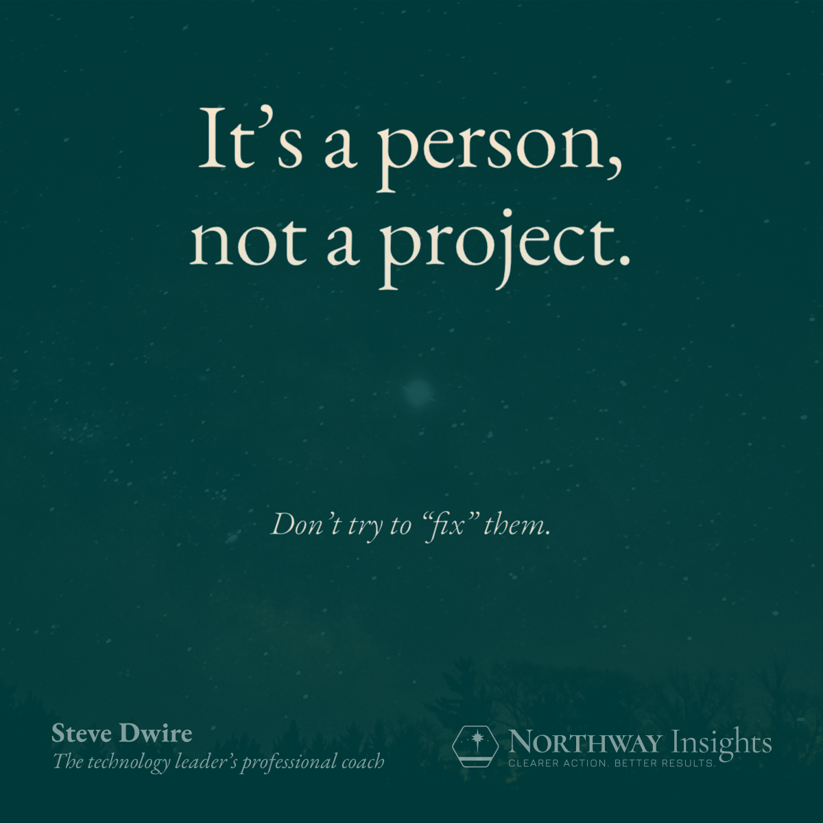 It's a person, not a project. (Don't try to "fix" them.)