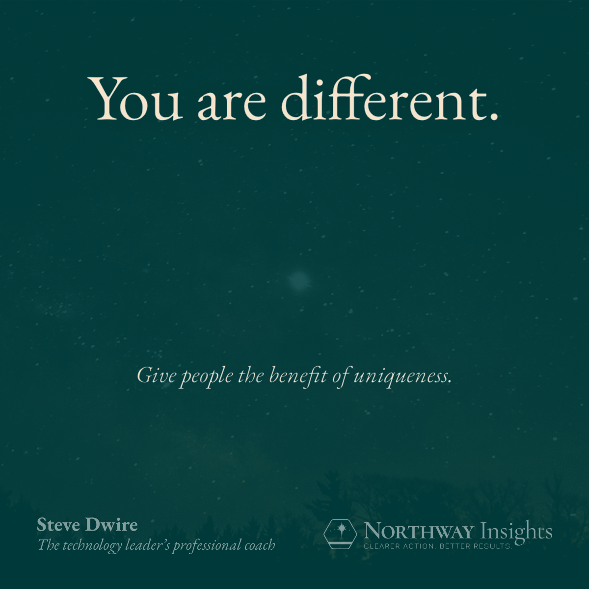 You are different. (Give people the benefit of uniqueness.)