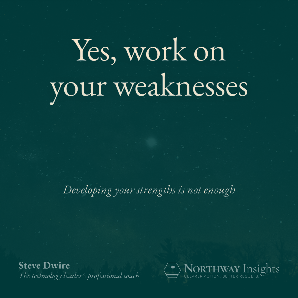 Yes, work on your weaknesses