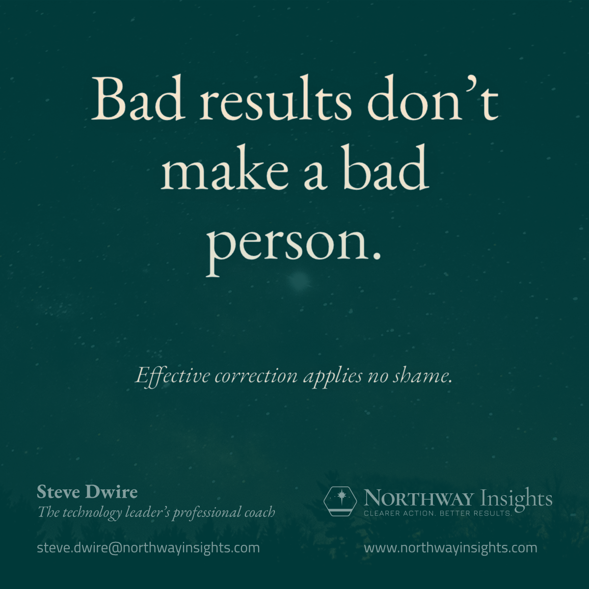 Bad results don't make a bad person. (Effective correction applies no moral or ethical judgment.)