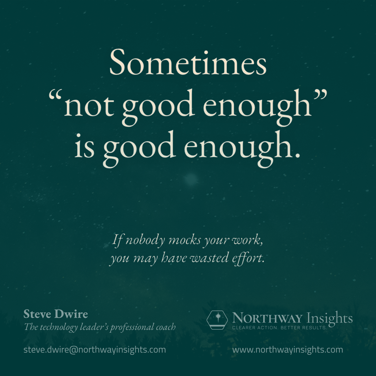 Sometimes "not good enough" is good enough. (If nobody mocks your work, you may have wasted effort.)