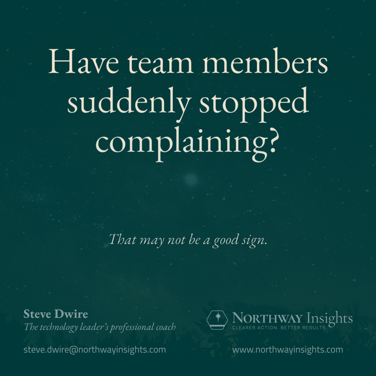 Have team members suddenly stopped complaining?