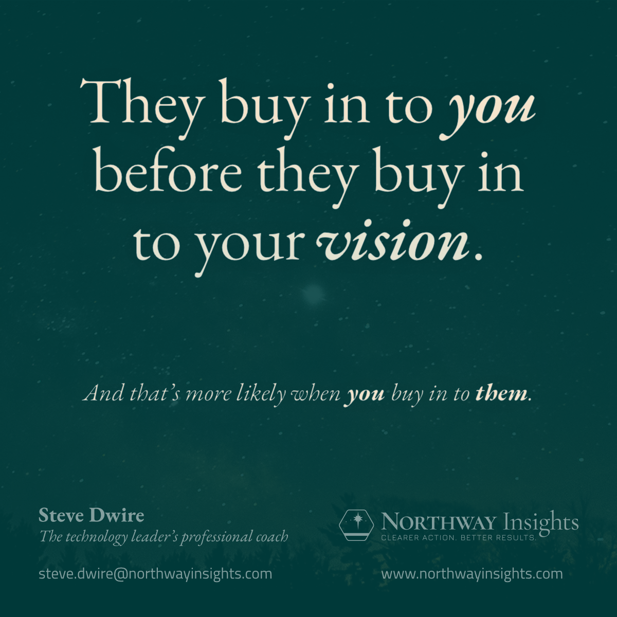 They buy in to you before they buy in to your vision. (And that's more likely when you buy in to them.)