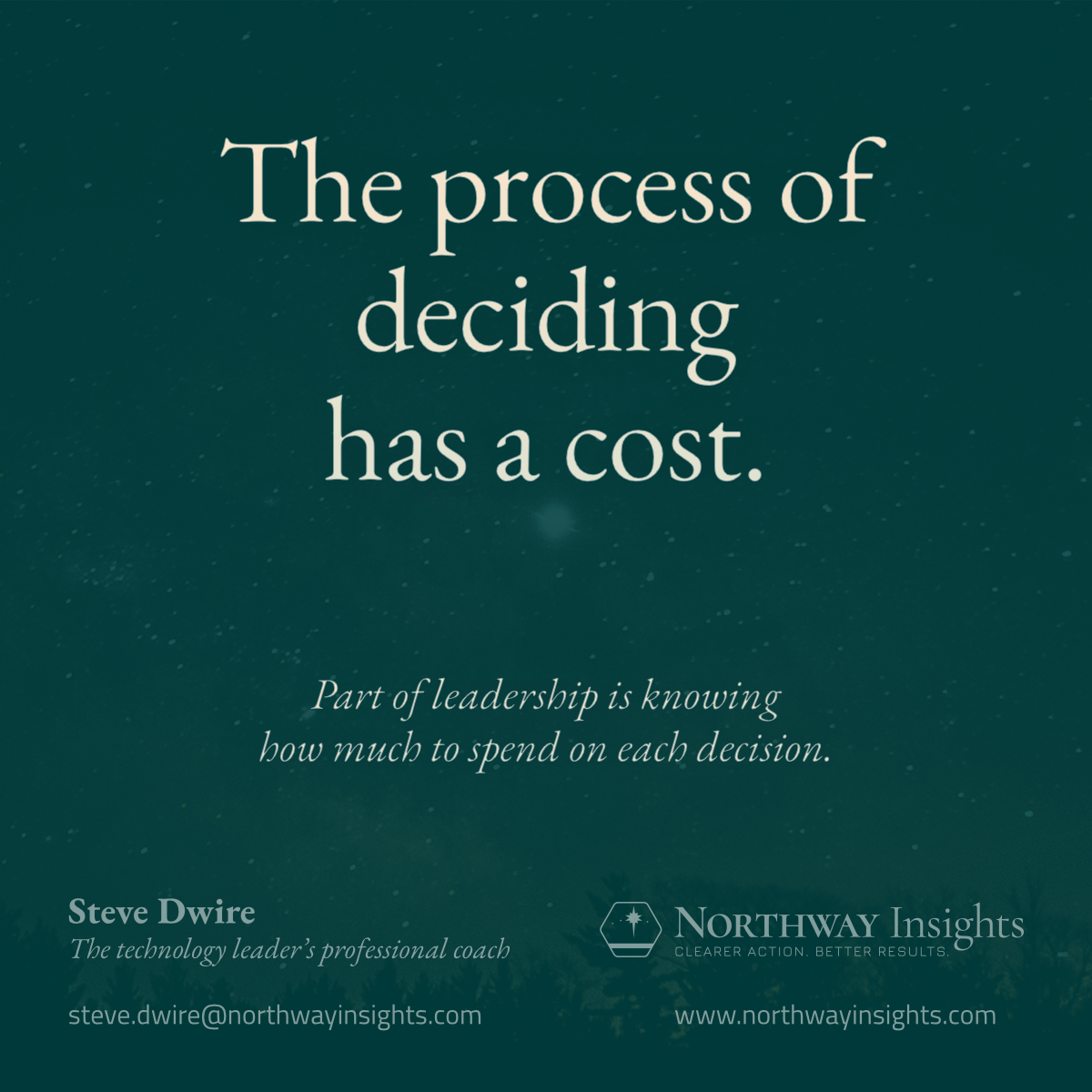 The process of deciding has a cost. (Part of leadership is knowing how much to spend on each decision.)