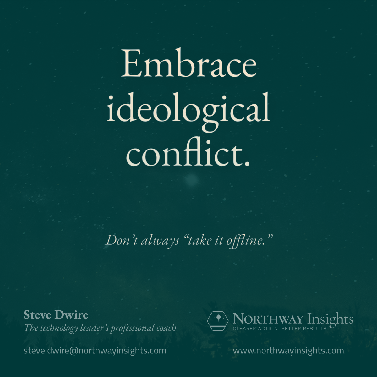 Embrace ideological conflict. (Don't always "take it offline.")