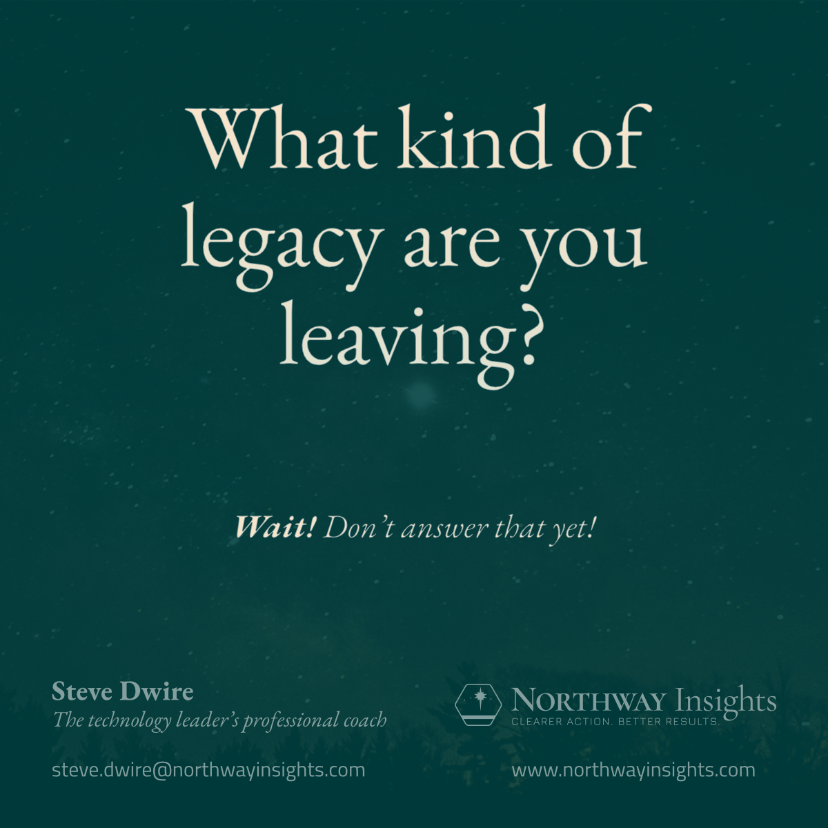What kind of legacy are you leaving? (WAIT! Don't answer that yet!)