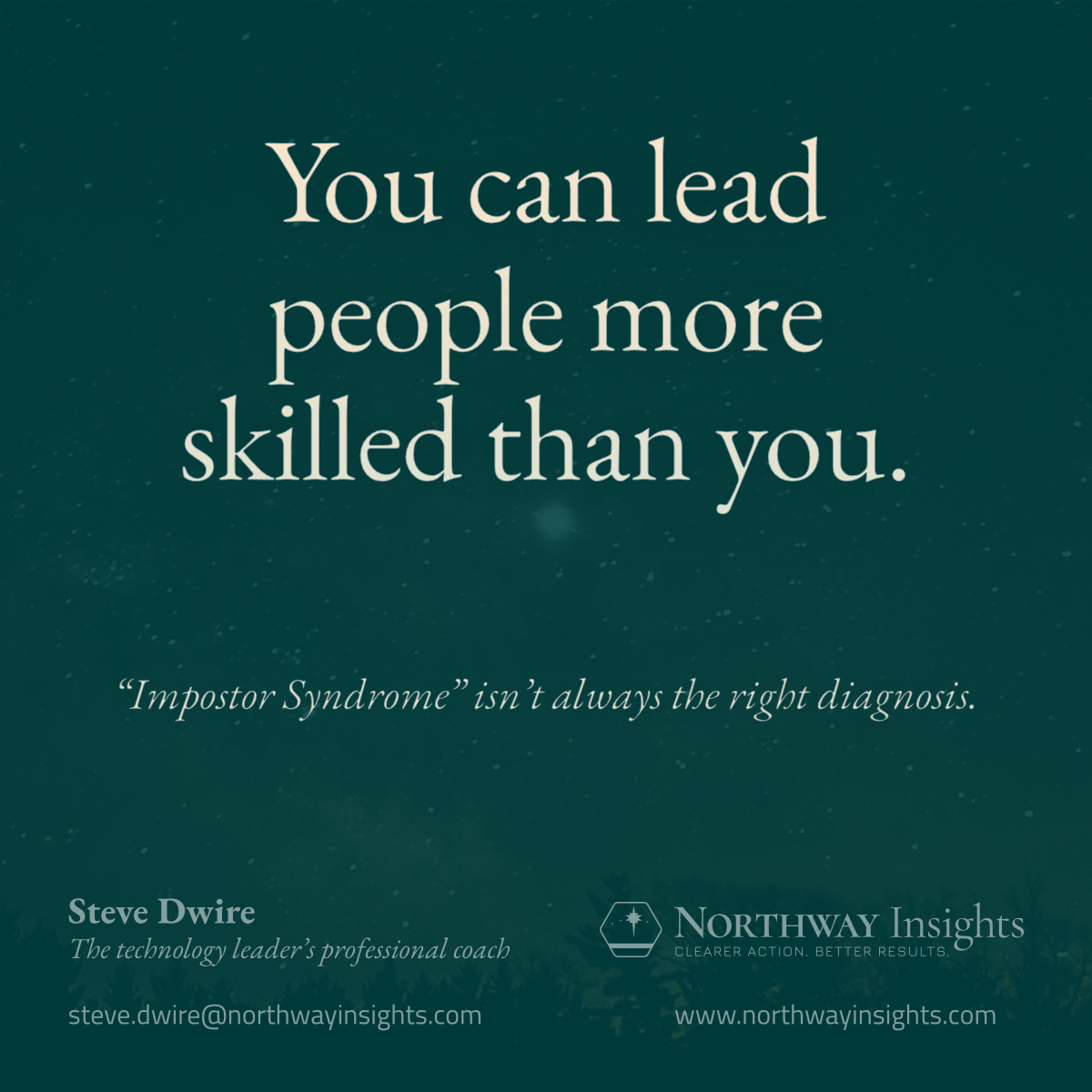 You can lead people more skilled than you.